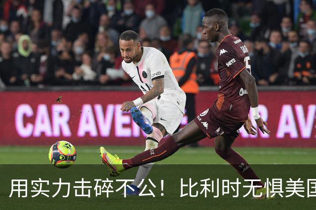 用实力击碎不公！比利时无惧美国盘外招 彰显老牌劲旅底蕴