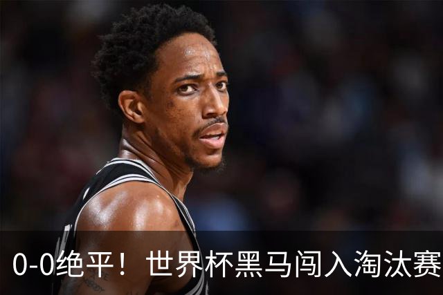 0-0绝平！世界杯黑马闯入淘汰赛创造全新纪录，将迎战阿根廷，国足无比羡慕