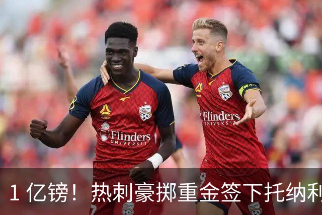 1 亿镑！热刺豪掷重金签下托纳利，双中场豪购背后暗藏财政博弈